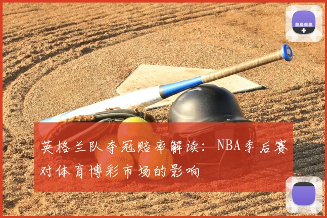 英格兰队夺冠赔率解读：NBA季后赛对体育博彩市场的影响