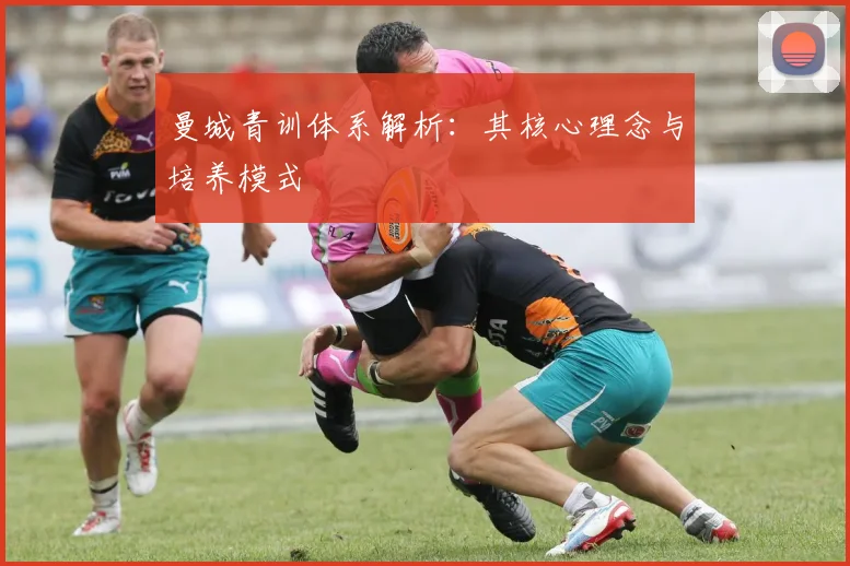 曼城青训体系解析：其核心理念与培养模式