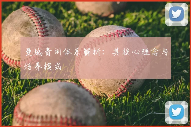曼城青训体系解析：其核心理念与培养模式